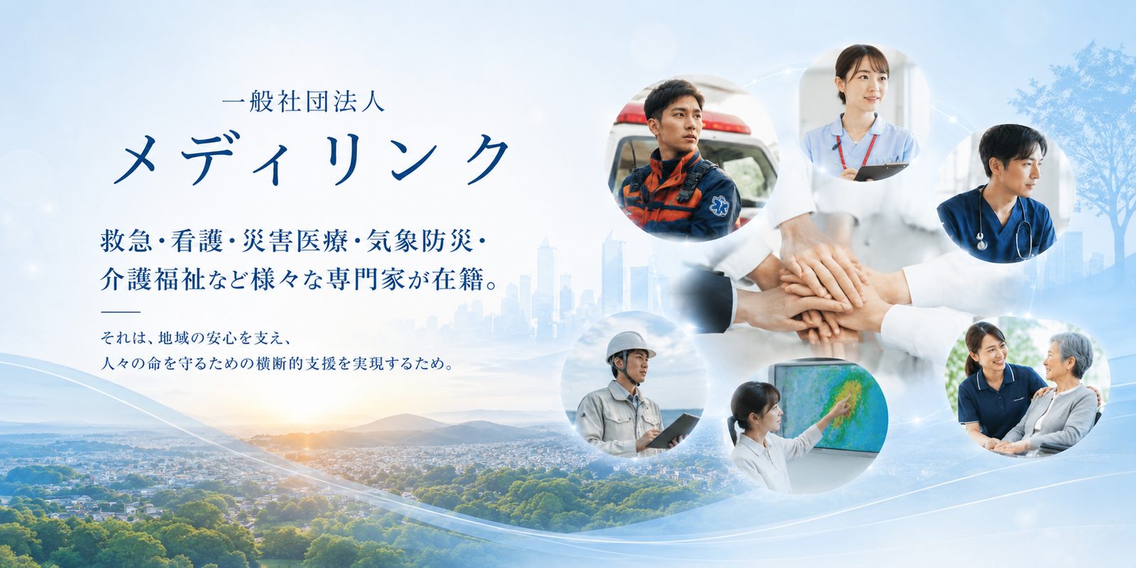 一般社団法人メディリンク ── 救急・看護・災害医療・気象防災・介護福祉など様々な専門家が在籍。それは、地域の安心を支え、人々の命を守るための横断的支援を実現するため。